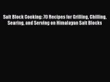 [Read Book] Salt Block Cooking: 70 Recipes for Grilling Chilling Searing and Serving on Himalayan
