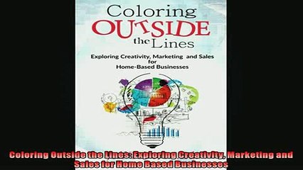 EBOOK ONLINE  Coloring Outside the Lines Exploring Creativity Marketing and Sales for Home Based READ ONLINE