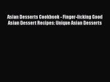 [Read Book] Asian Desserts Cookbook - Finger-licking Good Asian Dessert Recipes: Unique Asian