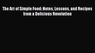 [Read Book] The Art of Simple Food: Notes Lessons and Recipes from a Delicious Revolution