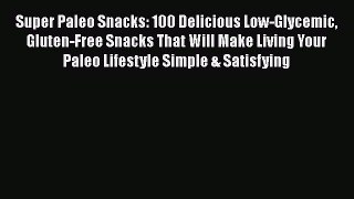 [Read Book] Super Paleo Snacks: 100 Delicious Low-Glycemic Gluten-Free Snacks That Will Make