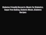 [Read Book] Diabetes Friendly Desserts: Meals For Diabetics Sugar Free Baking Diabetic Meals