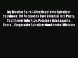 [Read Book] My Mueller Spiral-Ultra Vegetable Spiralizer Cookbook: 101 Recipes to Turn Zucchini