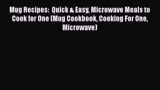 [Read Book] Mug Recipes:  Quick & Easy Microwave Meals to Cook for One (Mug Cookbook Cooking