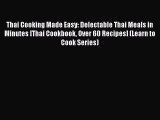 [Read Book] Thai Cooking Made Easy: Delectable Thai Meals in Minutes [Thai Cookbook Over 60