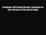 [Read Book] Cookbooks: 400 Cooking Recipes. Cookbooks for Kids. Recipes for Two and for Family
