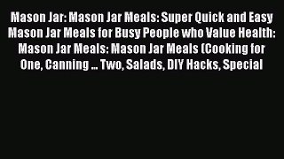 [Read Book] Mason Jar: Mason Jar Meals: Super Quick and Easy Mason Jar Meals for Busy People