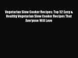 [Read Book] Vegetarian Slow Cooker Recipes: Top 52 Easy & Healthy Vegetarian Slow Cooker Recipes