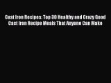 [Read Book] Cast Iron Recipes: Top 30 Healthy and Crazy Good Cast Iron Recipe Meals That Anyone