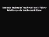 [Read Book] Romantic Recipes for Two: Fresh Salads: 50 Easy Salad Recipes for that Romantic