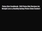 [Read Book] Paleo Diet Cookbook:  500 Paleo Diet Recipes for Weight Loss & Healthy Eating (Paleo