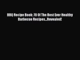[Read Book] BBQ Recipe Book: 70 Of The Best Ever Healthy Barbecue Recipes...Revealed!  Read