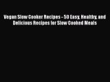[Read Book] Vegan Slow Cooker Recipes - 50 Easy Healthy and Delicious Recipes for Slow Cooked