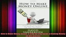 FREE DOWNLOAD  How to Make Money Online A Step By Step Guide to Making Money on the Internet  DOWNLO
