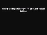 [Read Book] Simply Grilling: 105 Recipes for Quick and Casual Grilling  EBook