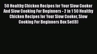[Read Book] 50 Healthy Chicken Recipes for Your Slow Cooker And Slow Cooking For Beginners