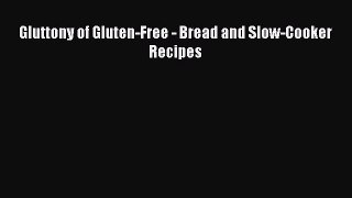 [Read Book] Gluttony of Gluten-Free - Bread and Slow-Cooker Recipes  EBook