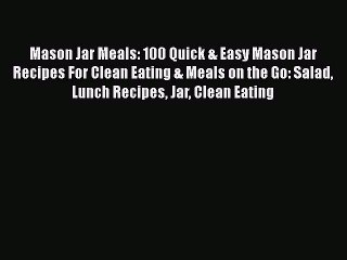 [Read Book] Mason Jar Meals: 100 Quick & Easy Mason Jar Recipes For Clean Eating & Meals on