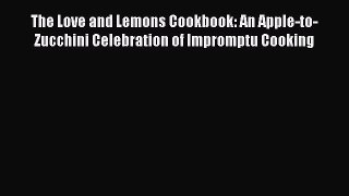 [Read Book] The Love and Lemons Cookbook: An Apple-to-Zucchini Celebration of Impromptu Cooking