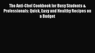 [Read Book] The Anti-Chef Cookbook for Busy Students & Professionals: Quick Easy and Healthy