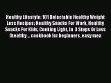 [Read Book] Healthy Lifestyle: 101 Delectable Healthy Weight Loss Recipes: Healthy Snacks For