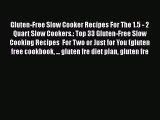 [Read Book] Gluten-Free Slow Cooker Recipes For The 1.5 - 2 Quart Slow Cookers.: Top 33 Gluten-Free