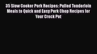 [Read Book] 35 Slow Cooker Pork Recipes: Pulled Tenderloin Meals to Quick and Easy Pork Chop