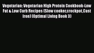 [Read Book] Vegetarian: Vegetarian High Protein Cookbook-Low Fat & Low Carb Recipes (Slow cookercrockpotCast