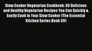 [Read Book] Slow Cooker Vegetarian Cookbook: 30 Delicious and Healthy Vegetarian Recipes You