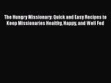 [Read Book] The Hungry Missionary: Quick and Easy Recipes to Keep Missionaries Healthy Happy
