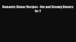 [Read Book] Romantic Dinner Recipes - Hot and Steamy Dinners for 2  EBook