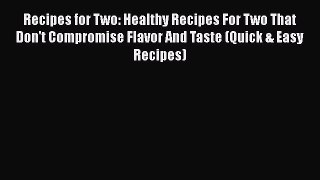 [Read Book] Recipes for Two: Healthy Recipes For Two That Don't Compromise Flavor And Taste