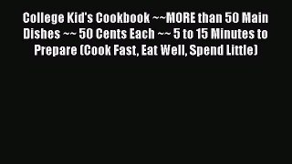 [Read Book] College Kid's Cookbook ~~MORE than 50 Main Dishes ~~ 50 Cents Each ~~ 5 to 15 Minutes