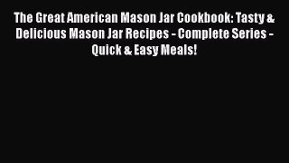 [Read Book] The Great American Mason Jar Cookbook: Tasty & Delicious Mason Jar Recipes - Complete