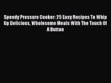 [Read Book] Speedy Pressure Cooker: 25 Easy Recipes To Whip Up Delicious Wholesome Meals With