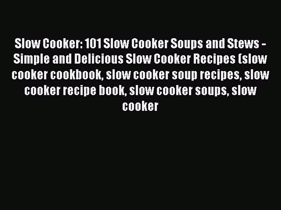 [Read Book] Slow Cooker: 101 Slow Cooker Soups and Stews - Simple and Delicious Slow Cooker