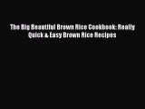 [Read Book] The Big Beautiful Brown Rice Cookbook: Really Quick & Easy Brown Rice Recipes