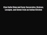 [Read Book] Ciao Italia Slow and Easy: Casseroles Braises Lasagne and Stews from an Italian