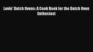 [Read Book] Lovin' Dutch Ovens: A Cook Book for the Dutch Oven Enthusiast  EBook