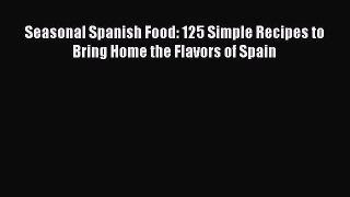 [Read Book] Seasonal Spanish Food: 125 Simple Recipes to Bring Home the Flavors of Spain  EBook