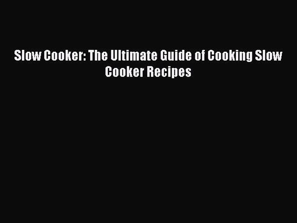[Read Book] Slow Cooker: The Ultimate Guide of Cooking Slow Cooker Recipes  Read Online