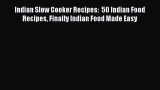 [Read Book] Indian Slow Cooker Recipes:  50 Indian Food Recipes Finally Indian Food Made Easy
