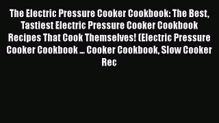 [Read Book] The Electric Pressure Cooker Cookbook: The Best Tastiest Electric Pressure Cooker