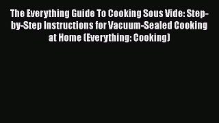 [Read Book] The Everything Guide To Cooking Sous Vide: Step-by-Step Instructions for Vacuum-Sealed