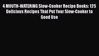 [Read Book] 4 MOUTH-WATERING Slow-Cooker Recipe Books: 125 Delicious Recipes That Put Your
