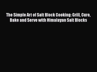 [Read Book] The Simple Art of Salt Block Cooking: Grill Cure Bake and Serve with Himalayan