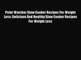 [Read Book] Point Watcher Slow Cooker Recipes For Weight Loss: Delicious And Healthy Slow Cooker