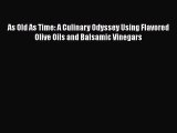 [Read Book] As Old As Time: A Culinary Odyssey Using Flavored Olive Oils and Balsamic Vinegars