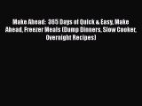 [Read Book] Make Ahead:  365 Days of Quick & Easy Make Ahead Freezer Meals (Dump Dinners Slow