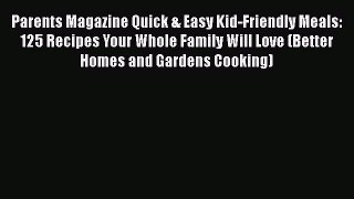 [Read Book] Parents Magazine Quick & Easy Kid-Friendly Meals: 125 Recipes Your Whole Family